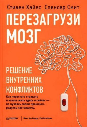 Стивен Хайес, Спенсер Смит - Перезагрузи мозг. Решение внутренних конфликтов (2014) pdf, djvu Стивен Хайес, Спенсер Смит - Перезагрузи мозг. Решение внутренних конфликтов (2014) pdf, djvu